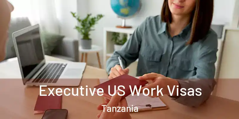  Executive US Work Visas Tanzania