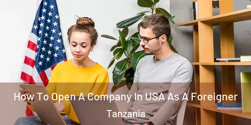  How To Open A Company In USA As A Foreigner Tanzania